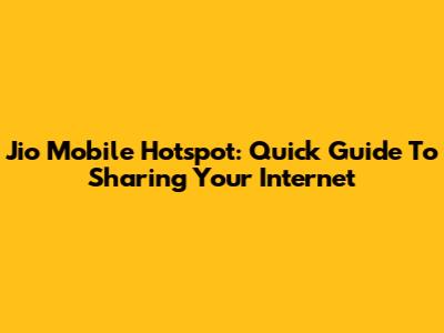 Jio Mobile Hotspot: Quick Guide To Sharing Your Internet