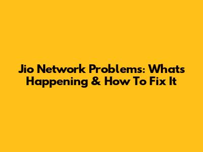 Jio Network Problems: What's Happening & How To Fix It