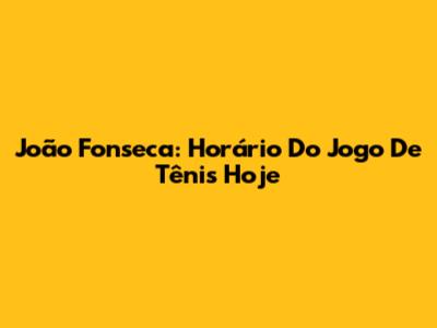 João Fonseca: Horário Do Jogo De Tênis Hoje