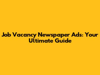 Job Vacancy Newspaper Ads: Your Ultimate Guide