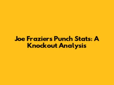 Joe Frazier's Punch Stats: A Knockout Analysis