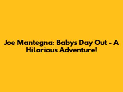 Joe Mantegna: Baby's Day Out - A Hilarious Adventure!