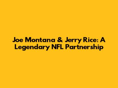 Joe Montana & Jerry Rice: A Legendary NFL Partnership