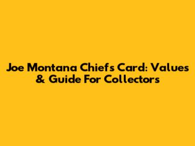 Joe Montana Chiefs Card: Values & Guide For Collectors