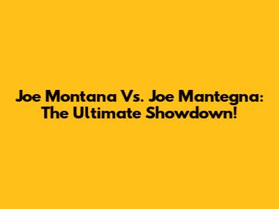 Joe Montana Vs. Joe Mantegna: The Ultimate Showdown!