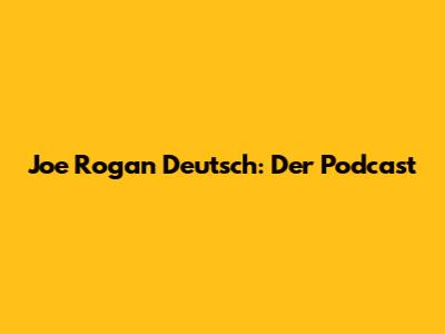 Joe Rogan Deutsch: Der Podcast