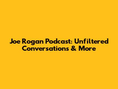 Joe Rogan Podcast: Unfiltered Conversations & More