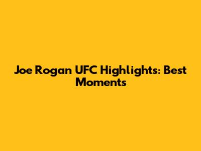 Joe Rogan UFC Highlights: Best Moments