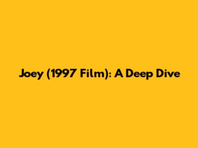Joey (1997 Film): A Deep Dive