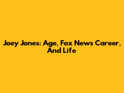 Joey Jones: Age, Fox News Career, And Life