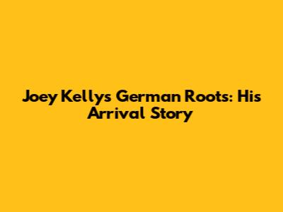 Joey Kelly's German Roots: His Arrival Story