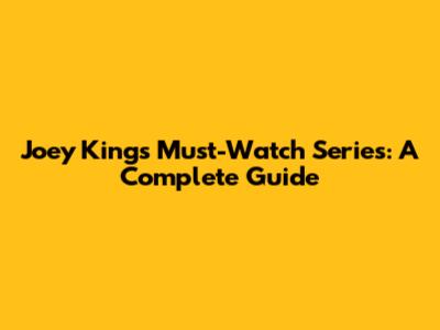 Joey King's Must-Watch Series: A Complete Guide