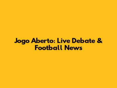 Jogo Aberto: Live Debate & Football News