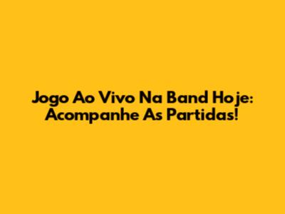 Jogo Ao Vivo Na Band Hoje: Acompanhe As Partidas!