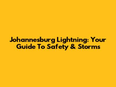 Johannesburg Lightning: Your Guide To Safety & Storms