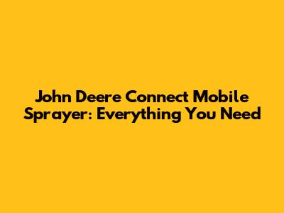 John Deere Connect Mobile Sprayer: Everything You Need