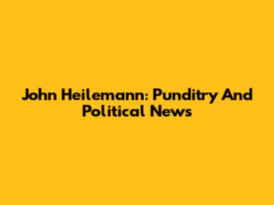 John Heilemann: Punditry And Political News
