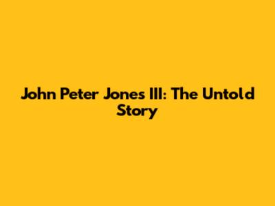 John Peter Jones III: The Untold Story