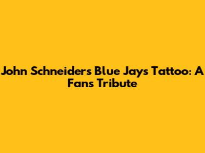 John Schneider's Blue Jays Tattoo: A Fan's Tribute