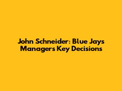 John Schneider: Blue Jays Manager's Key Decisions