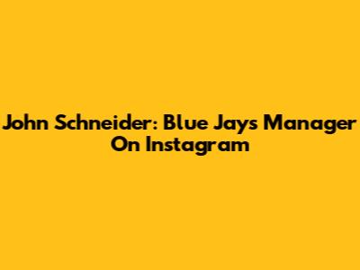 John Schneider: Blue Jays Manager On Instagram