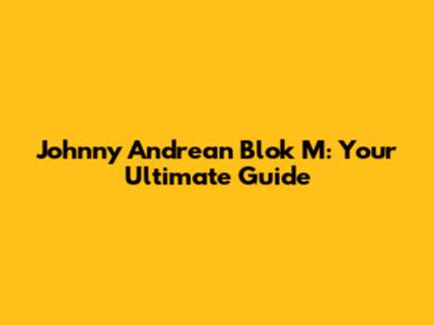 Johnny Andrean Blok M: Your Ultimate Guide