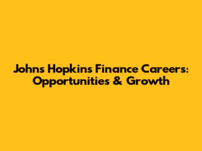 Johns Hopkins Finance Careers: Opportunities & Growth