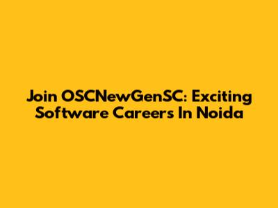 Join OSCNewGenSC: Exciting Software Careers In Noida