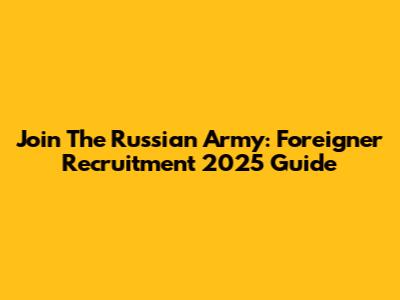 Join The Russian Army: Foreigner Recruitment 2025 Guide