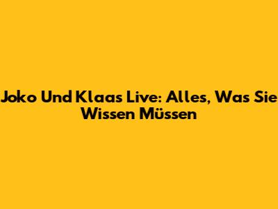 Joko Und Klaas Live: Alles, Was Sie Wissen Müssen