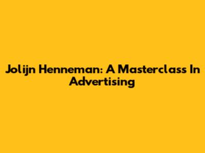 Jolijn Henneman: A Masterclass In Advertising