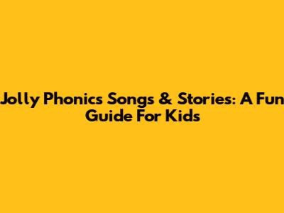 Jolly Phonics Songs & Stories: A Fun Guide For Kids