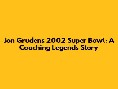 Jon Gruden's 2002 Super Bowl: A Coaching Legend's Story