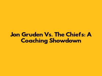 Jon Gruden Vs. The Chiefs: A Coaching Showdown