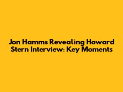 Jon Hamm's Revealing Howard Stern Interview: Key Moments