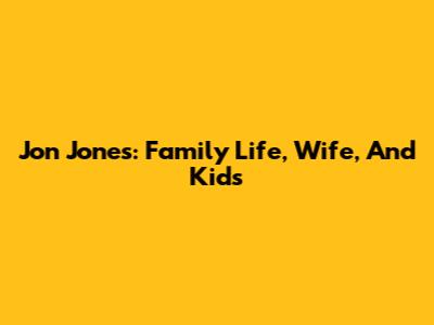 Jon Jones: Family Life, Wife, And Kids