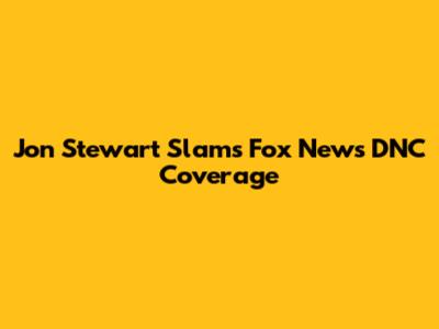 Jon Stewart Slams Fox News' DNC Coverage