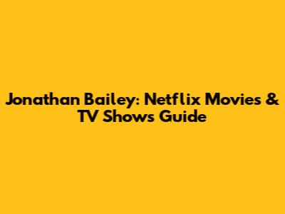 Jonathan Bailey: Netflix Movies & TV Shows Guide