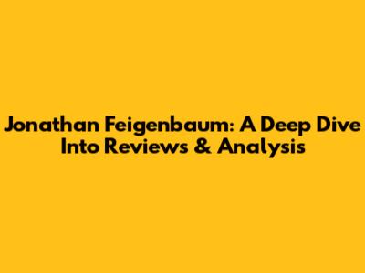 Jonathan Feigenbaum: A Deep Dive Into Reviews & Analysis
