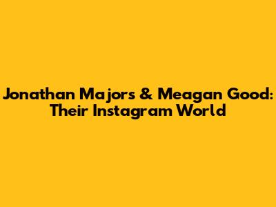 Jonathan Majors & Meagan Good: Their Instagram World