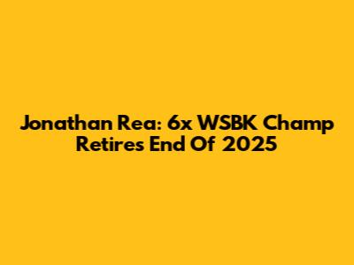 Jonathan Rea: 6x WSBK Champ Retires End Of 2025