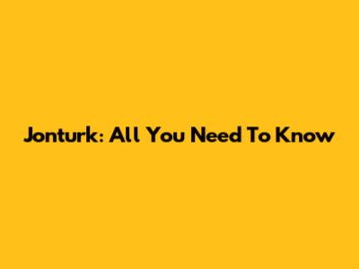 Jonturk: All You Need To Know