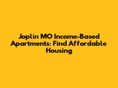 Joplin MO Income-Based Apartments: Find Affordable Housing