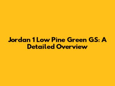 Jordan 1 Low Pine Green GS: A Detailed Overview