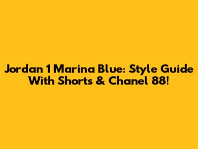 Jordan 1 Marina Blue: Style Guide With Shorts & Chanel 88!