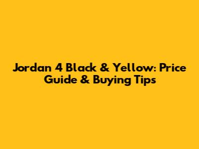 Jordan 4 Black & Yellow: Price Guide & Buying Tips