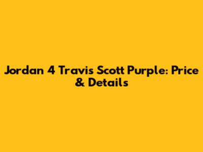 Jordan 4 Travis Scott Purple: Price & Details