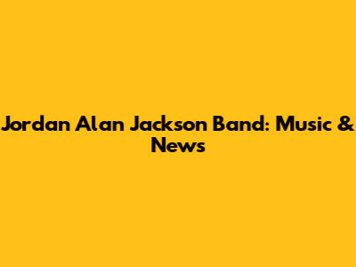 Jordan Alan Jackson Band: Music & News