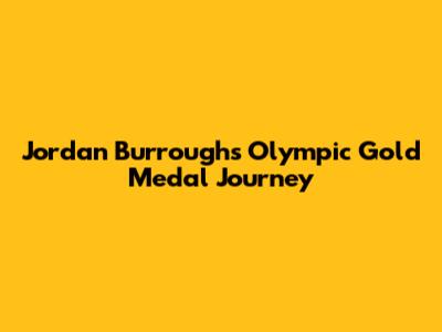 Jordan Burroughs' Olympic Gold Medal Journey