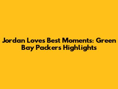 Jordan Love's Best Moments: Green Bay Packers Highlights